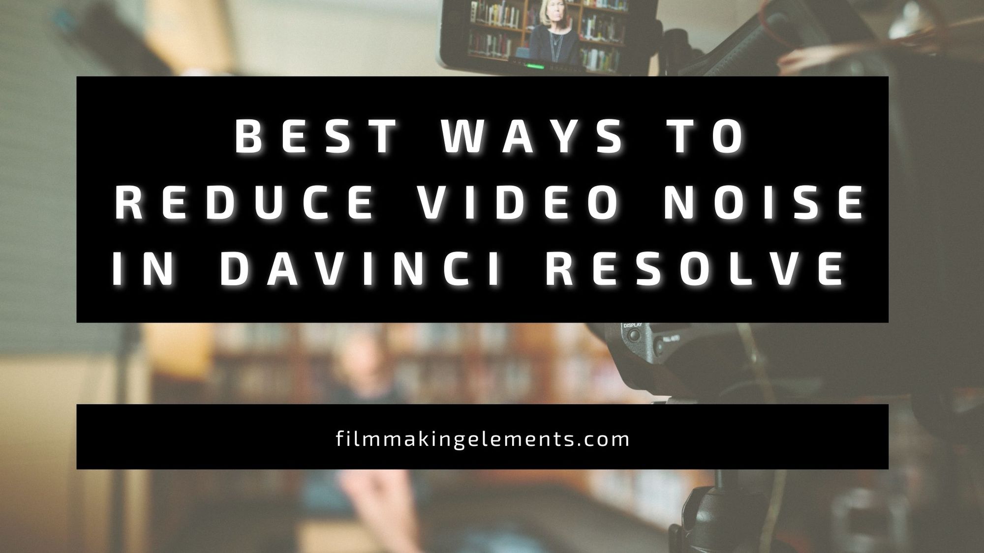 best-ways-to-reduce-video-noise-in-davinci-resolve-filmmaking-elements