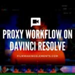 Proxy Workflow on Davinci Resolve (2022 Updated)