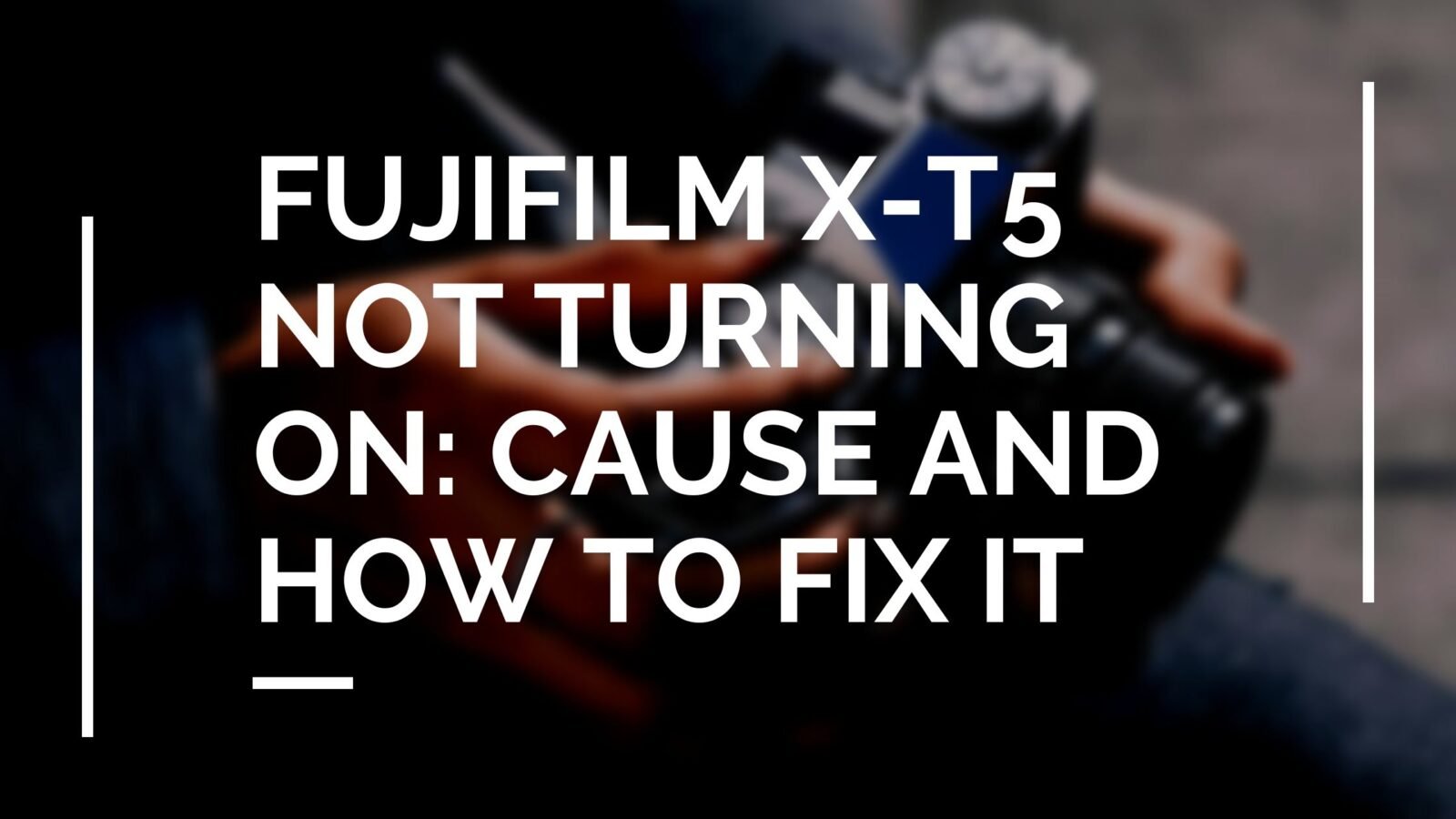 Fujifilm X-T5 Not Turning On: Cause and How To Fix It