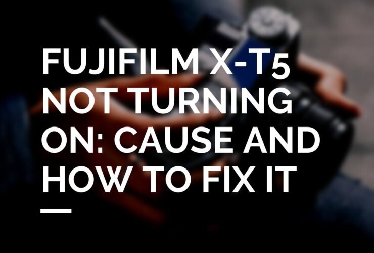 Fujifilm X-T5 Not Turning On: Cause and How To Fix It