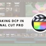Making DCP In Final Cut Pro: For Free