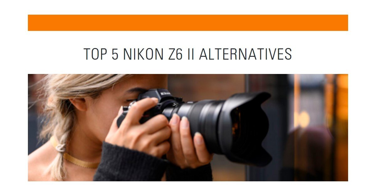 Top 5 Nikon Z6 II Alternatives In 2023
