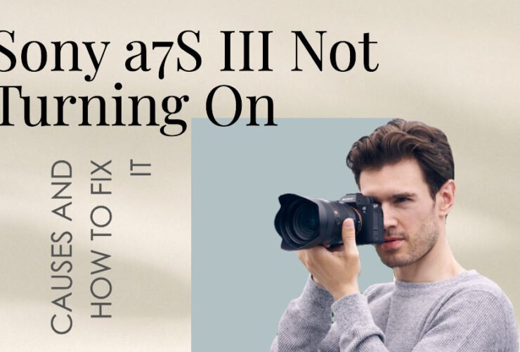 Sony a7S III Not Turning On: Causes and How To Fix It