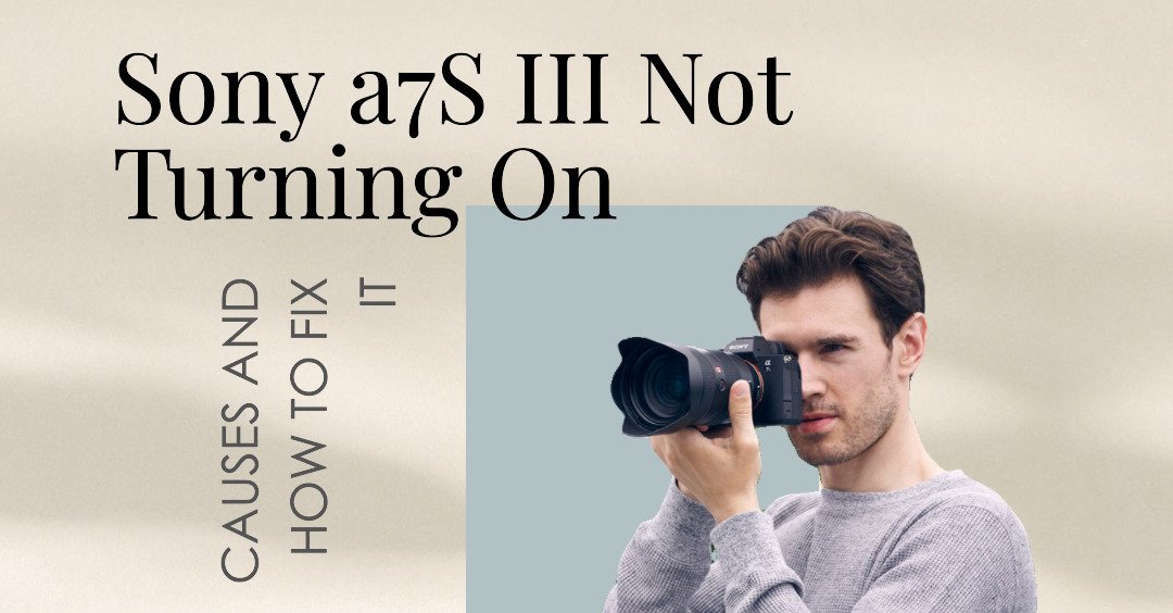 Sony a7S III Not Turning On: Causes and How To Fix It