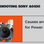 Sony a6400 Not Turning On: Causes and How To Fix It
