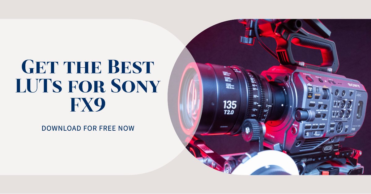 LUTs For Sony FX9: Free Download
