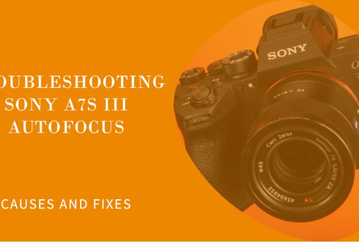 Sony a7S III Autofocus Not Working: Causes and How to Fix It