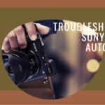 Sony a6400 Autofocus Not Working: Causes and How to Fix It