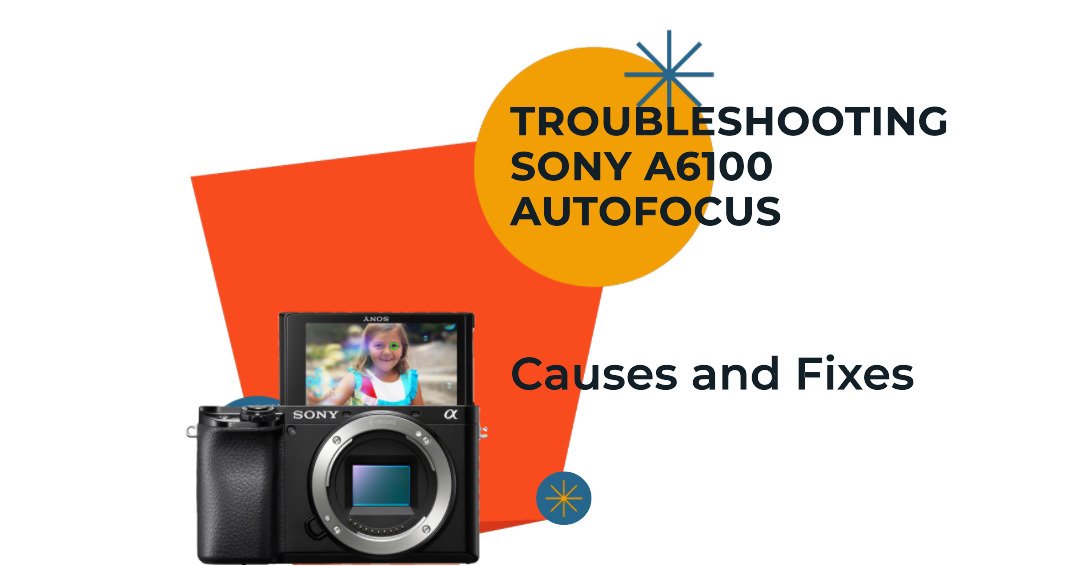 Sony a6100 Autofocus Not Working: Causes and How to Fix It