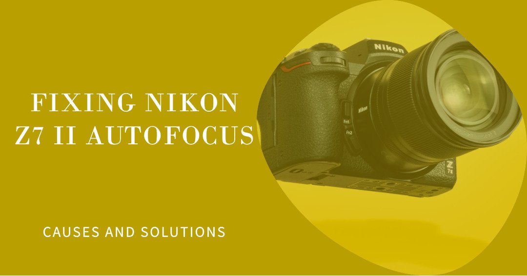 Nikon Z7 II Autofocus Not Working: Causes and How to Fix It