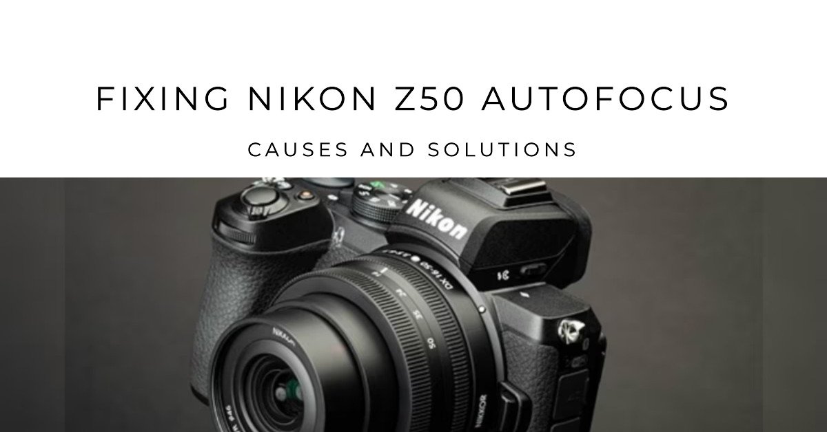 Nikon Z50 Autofocus Not Working: Causes and How to Fix It